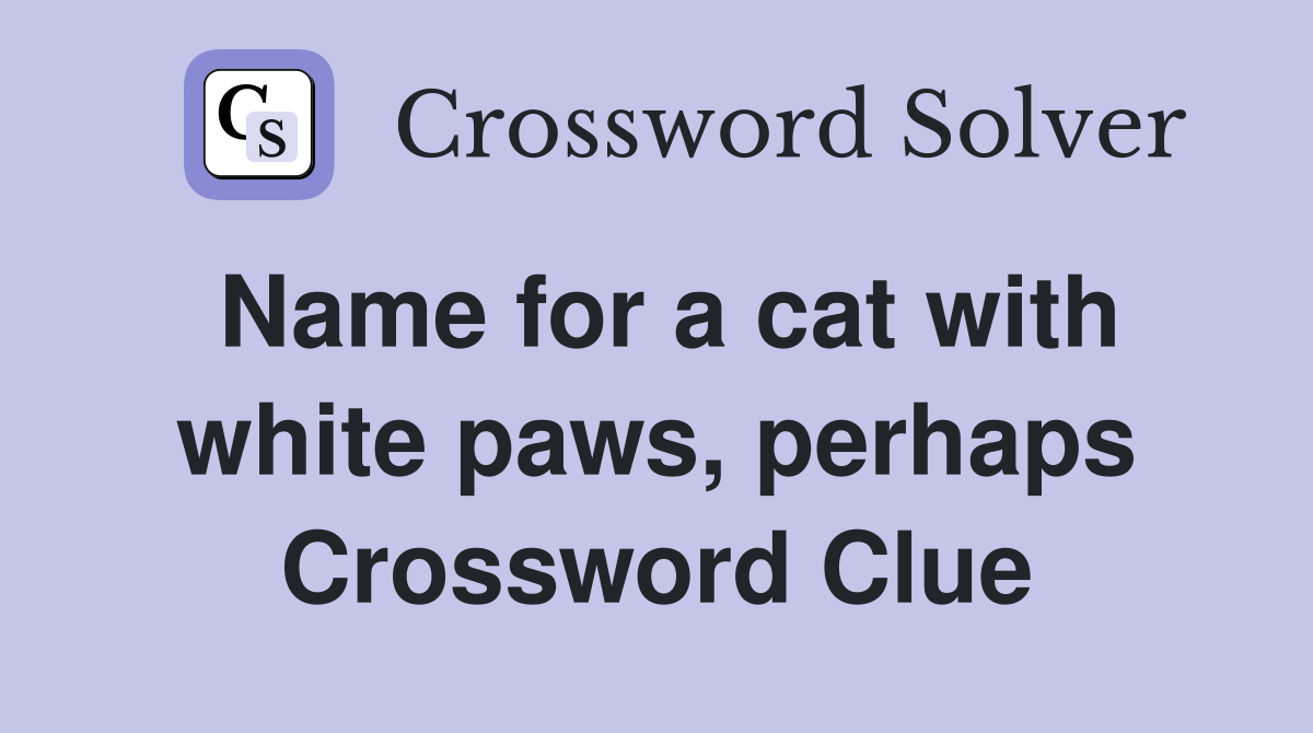 Name for a cat with white paws, perhaps Crossword Clue