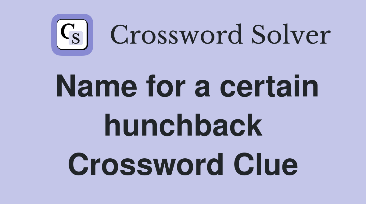 Name for a certain hunchback Crossword Clue