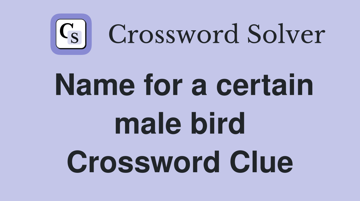 Name for a certain male bird Crossword Clue