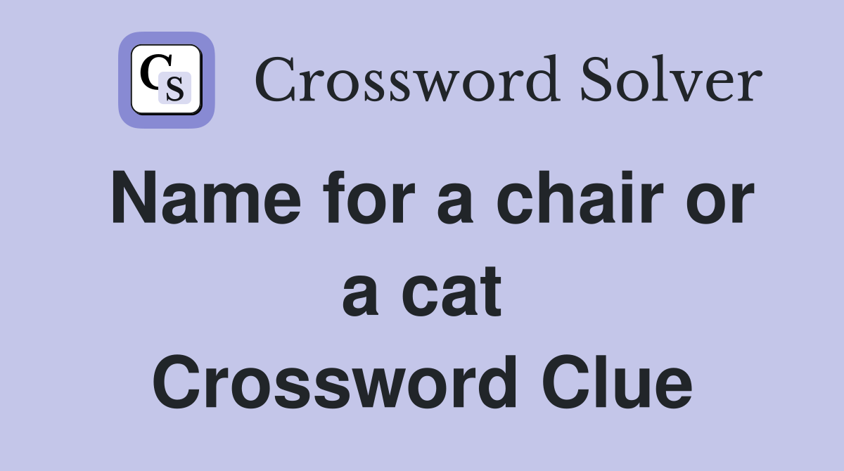 Name for a chair or a cat Crossword Clue