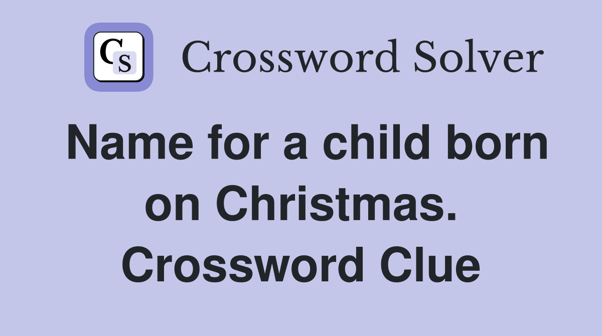 Name for a child born on Christmas. Crossword Clue