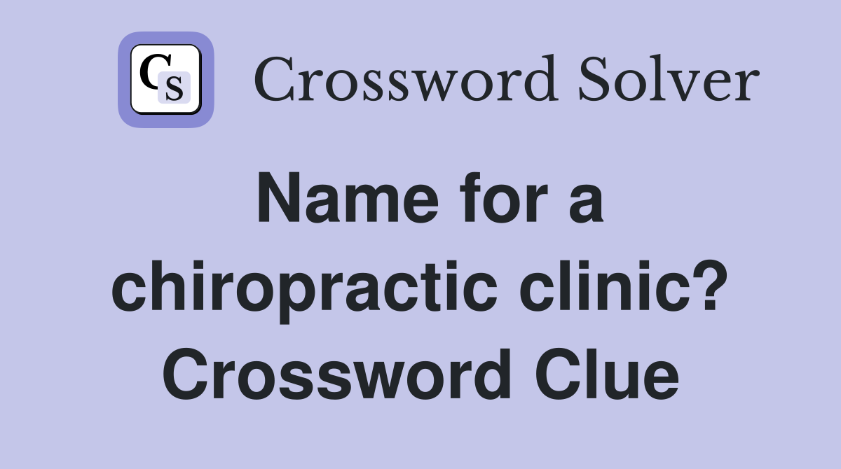 Name for a chiropractic clinic? Crossword Clue