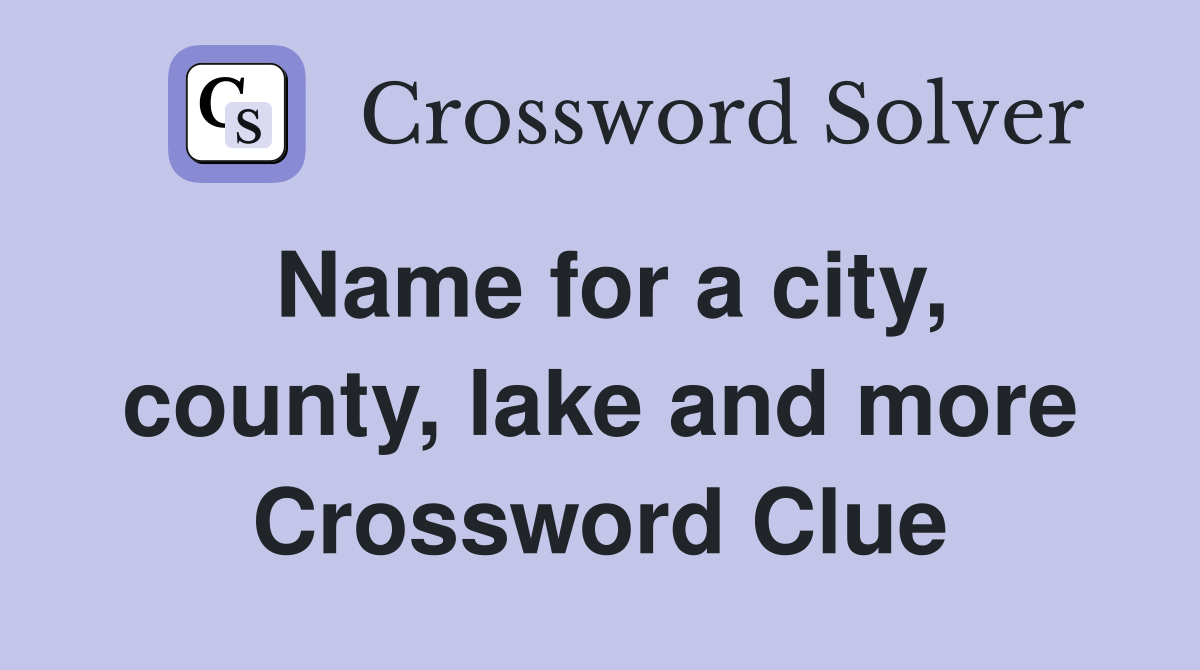 Name for a city, county, lake and more Crossword Clue