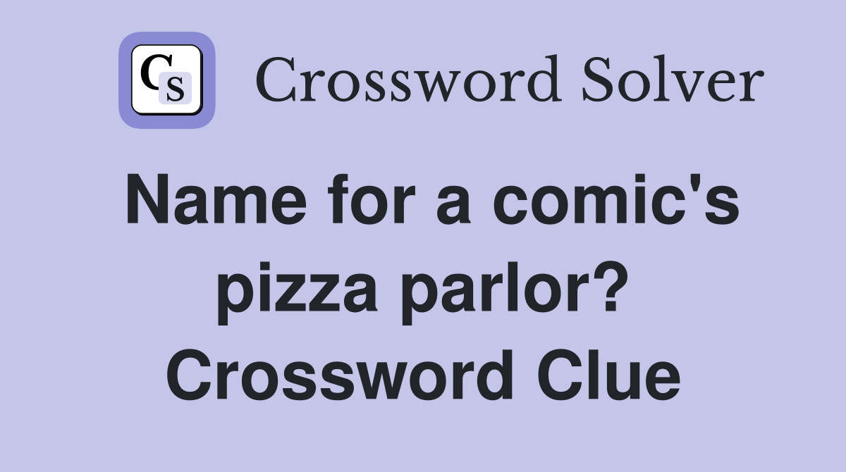 Name for a comic's pizza parlor? Crossword Clue