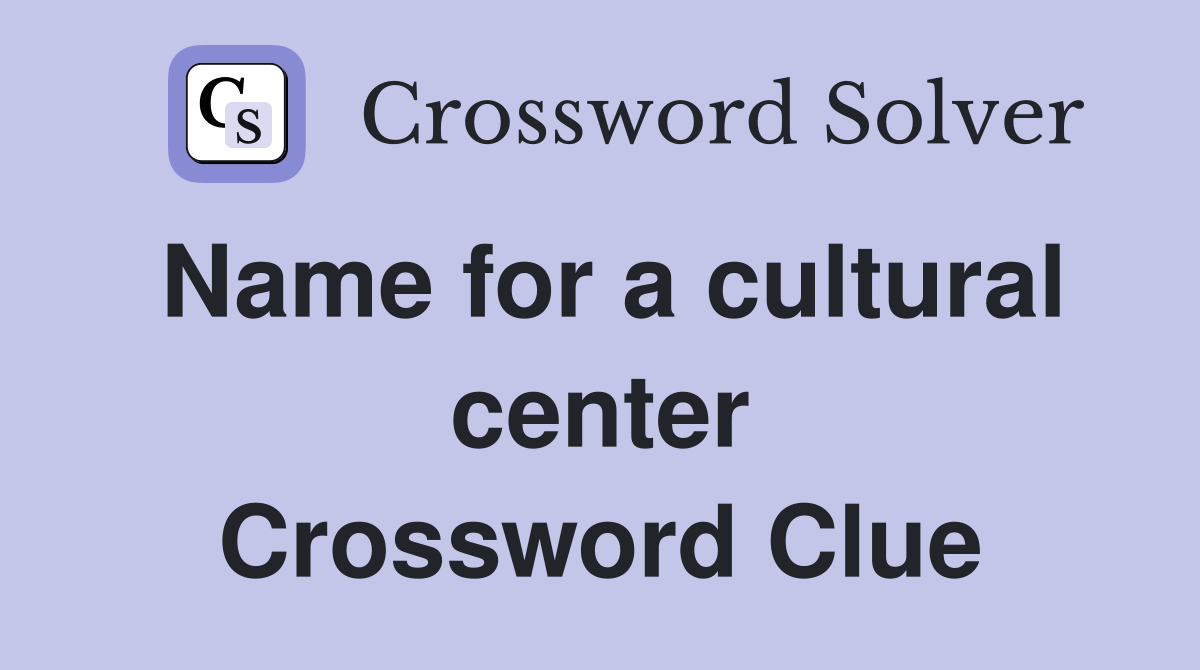 Name for a cultural center Crossword Clue