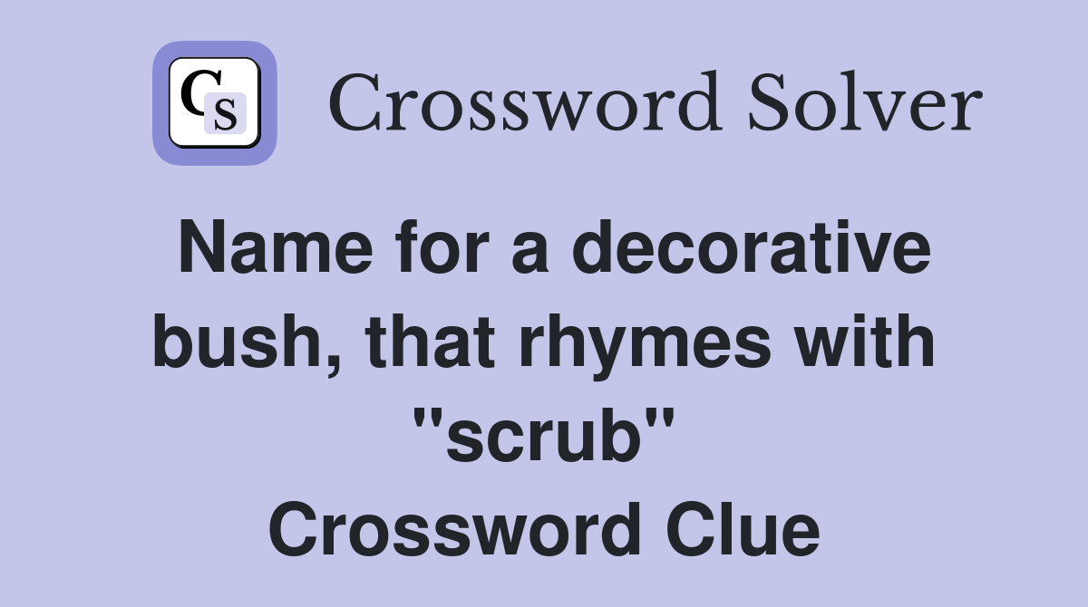 Name for a decorative bush, that rhymes with "scrub" Crossword Clue