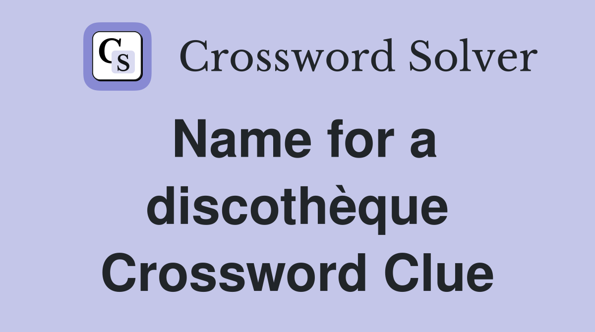 Name for a discothèque Crossword Clue
