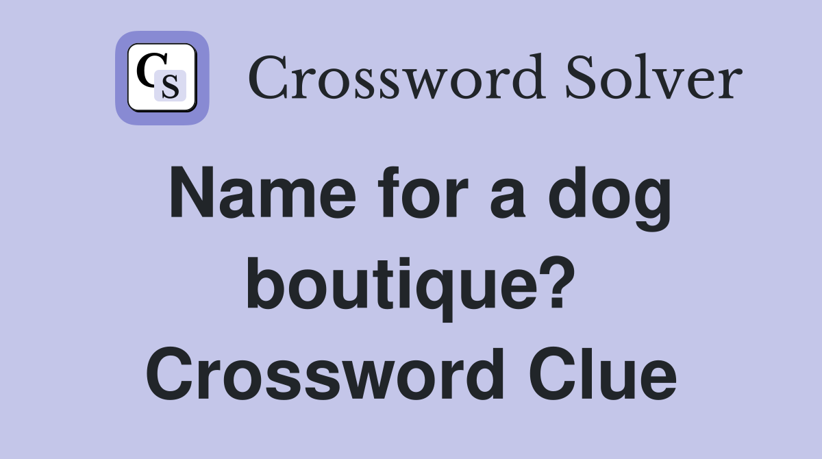 Name for a dog boutique? Crossword Clue
