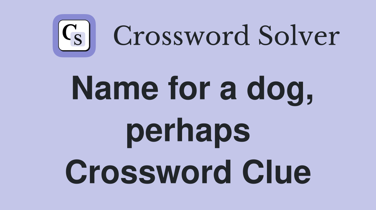 Name for a dog, perhaps Crossword Clue