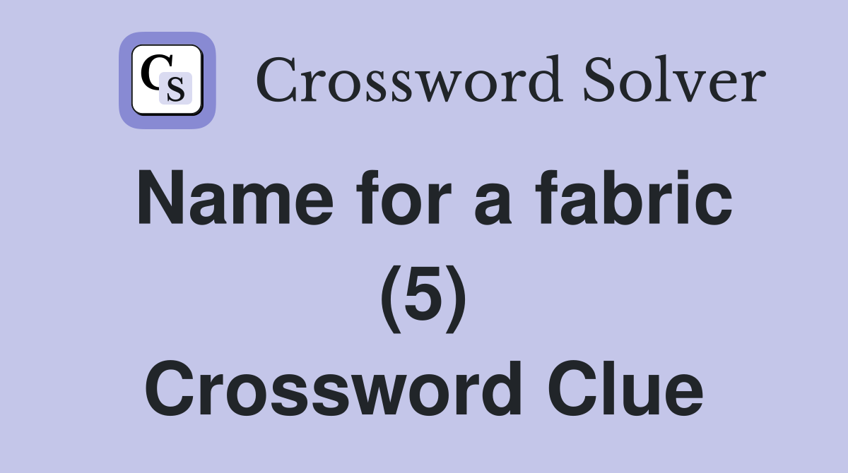 Name for a fabric (5) Crossword Clue