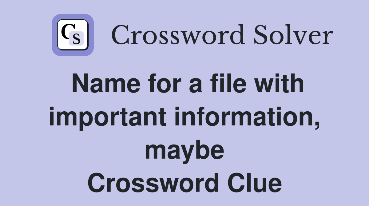 Name for a file with important information, maybe Crossword Clue