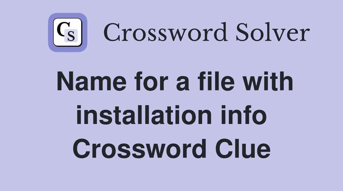 Name for a file with installation info Crossword Clue