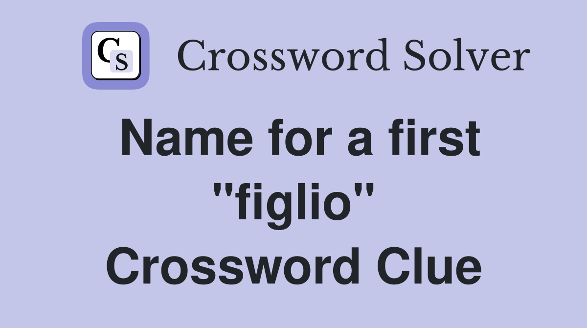 Name for a first "figlio" Crossword Clue