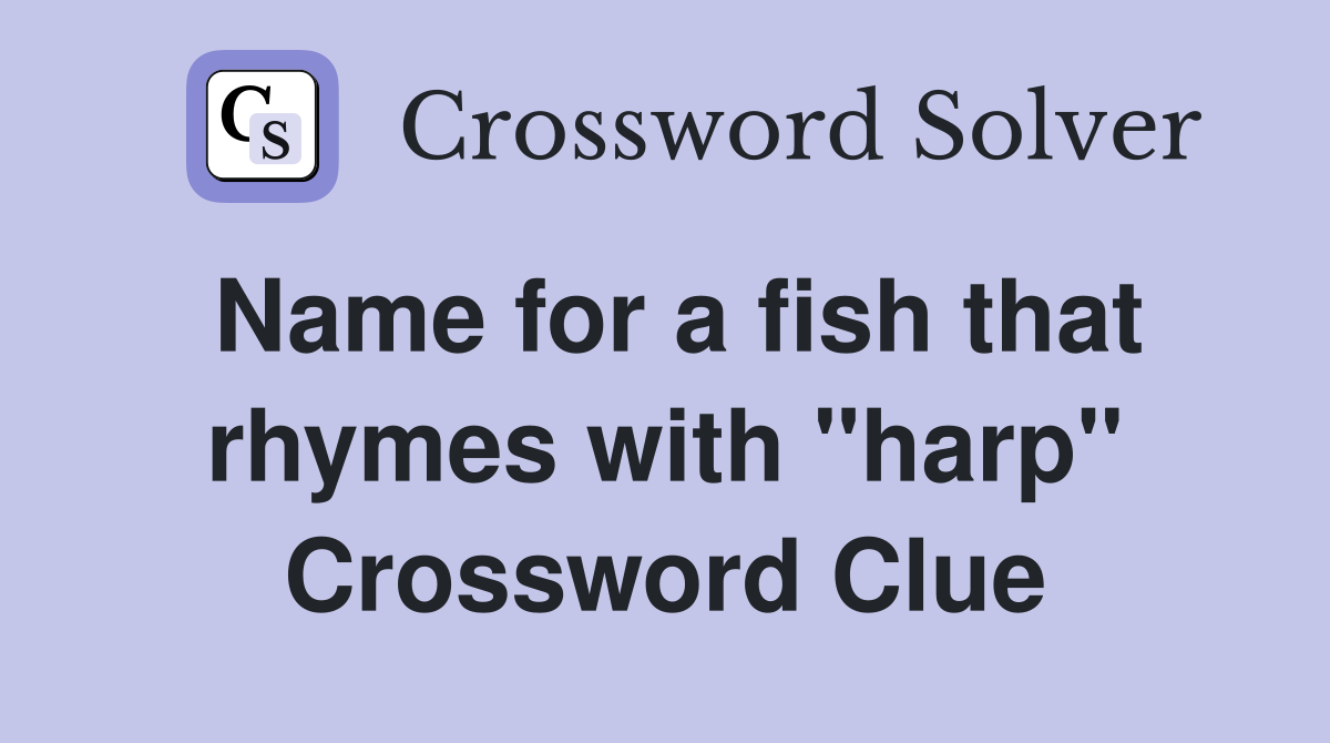 Name for a fish that rhymes with "harp" Crossword Clue