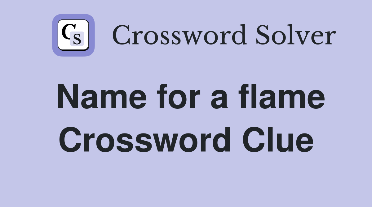 Name for a flame Crossword Clue