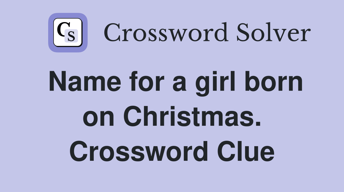 Name for a girl born on Christmas. Crossword Clue