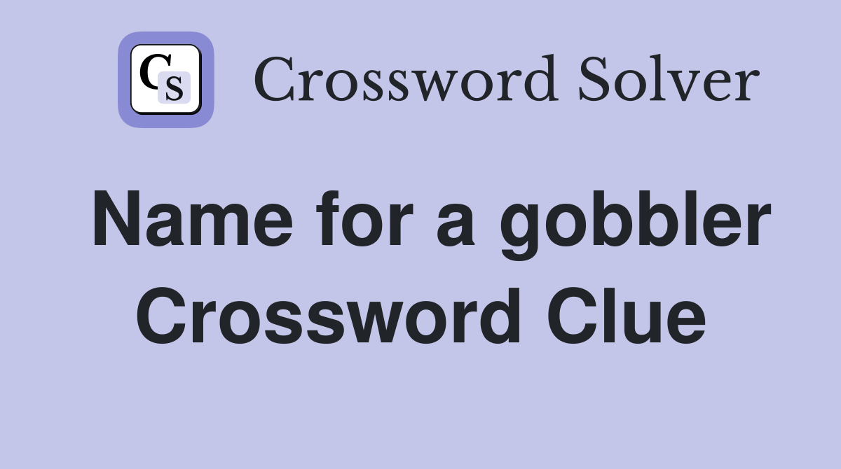 Name for a gobbler Crossword Clue