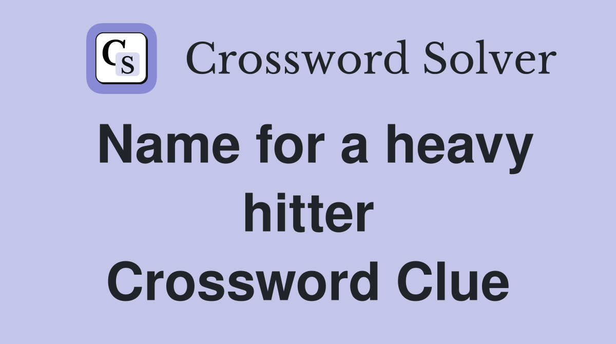 Name for a heavy hitter Crossword Clue