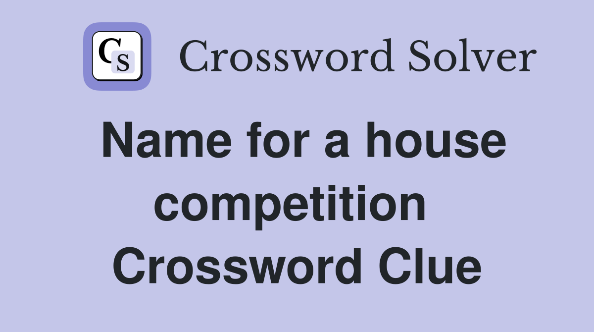 Name for a house competition  Crossword Clue