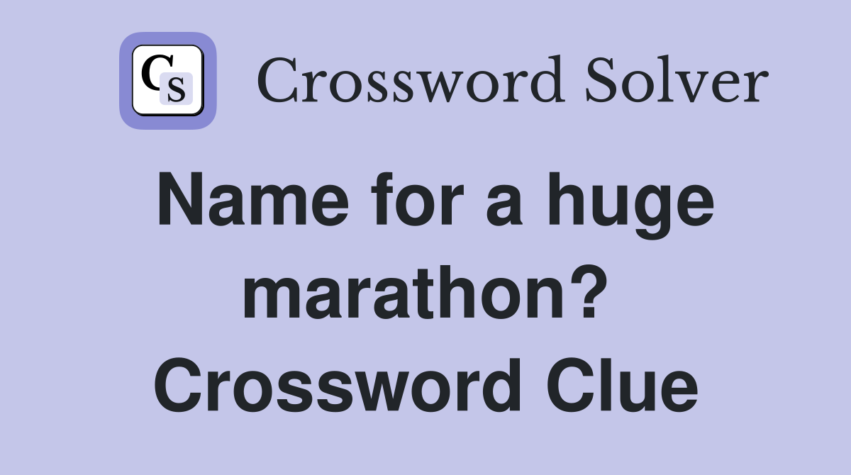 Name for a huge marathon? Crossword Clue