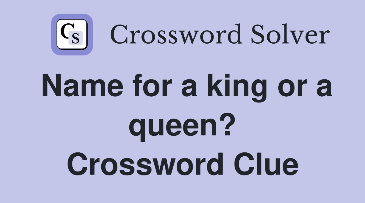 Name for a king or a queen? Crossword Clue