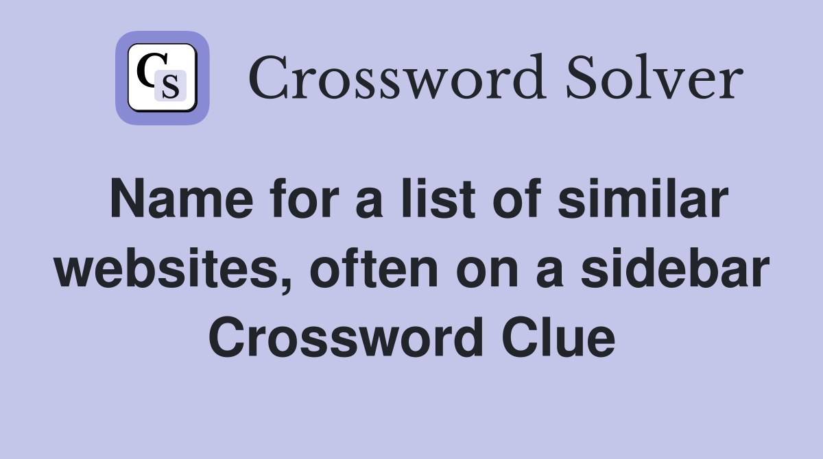 Name for a list of similar websites, often on a sidebar Crossword Clue