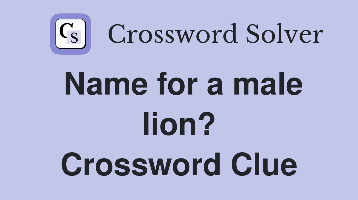 Name for a male lion? Crossword Clue