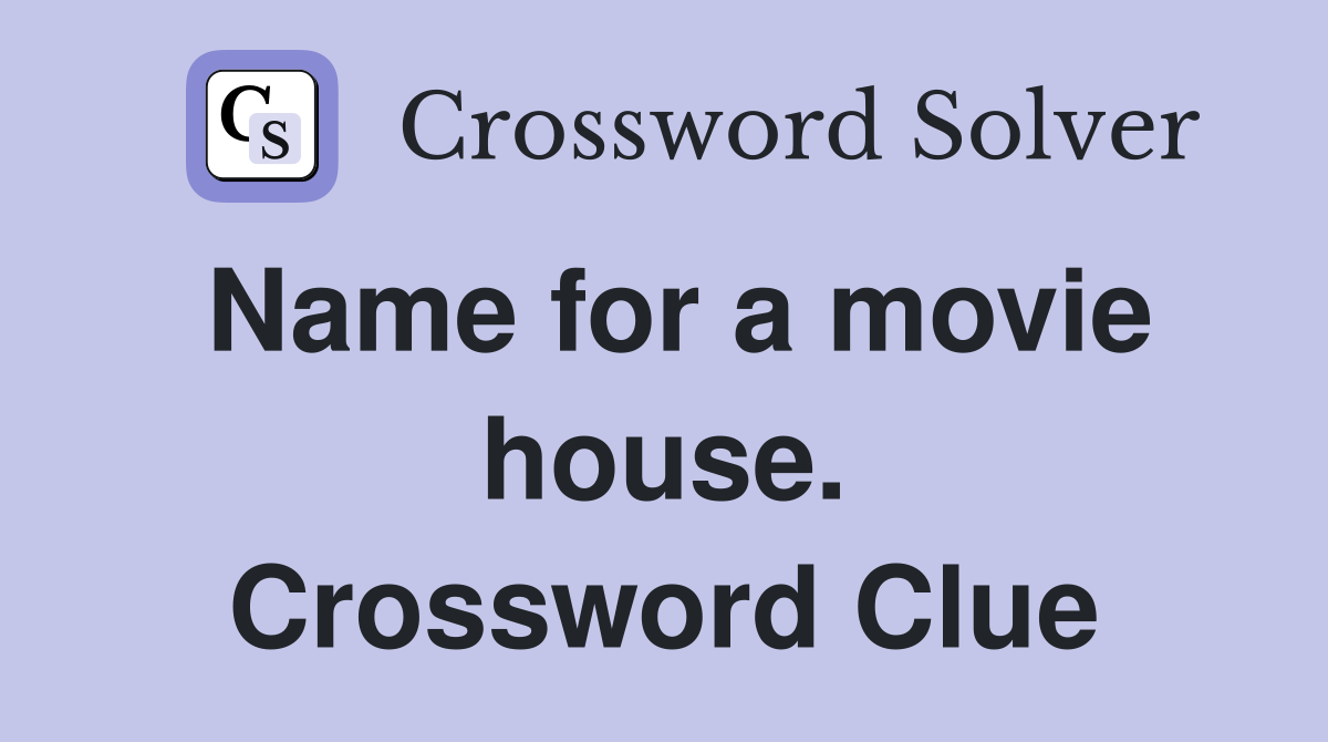 Name for a movie house. Crossword Clue
