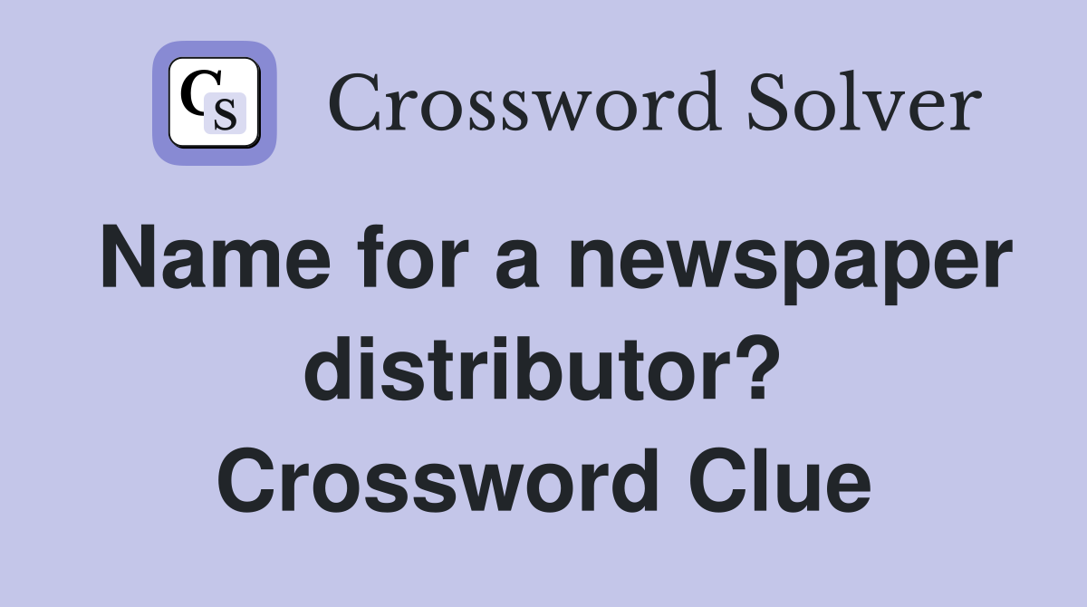 Name for a newspaper distributor? Crossword Clue