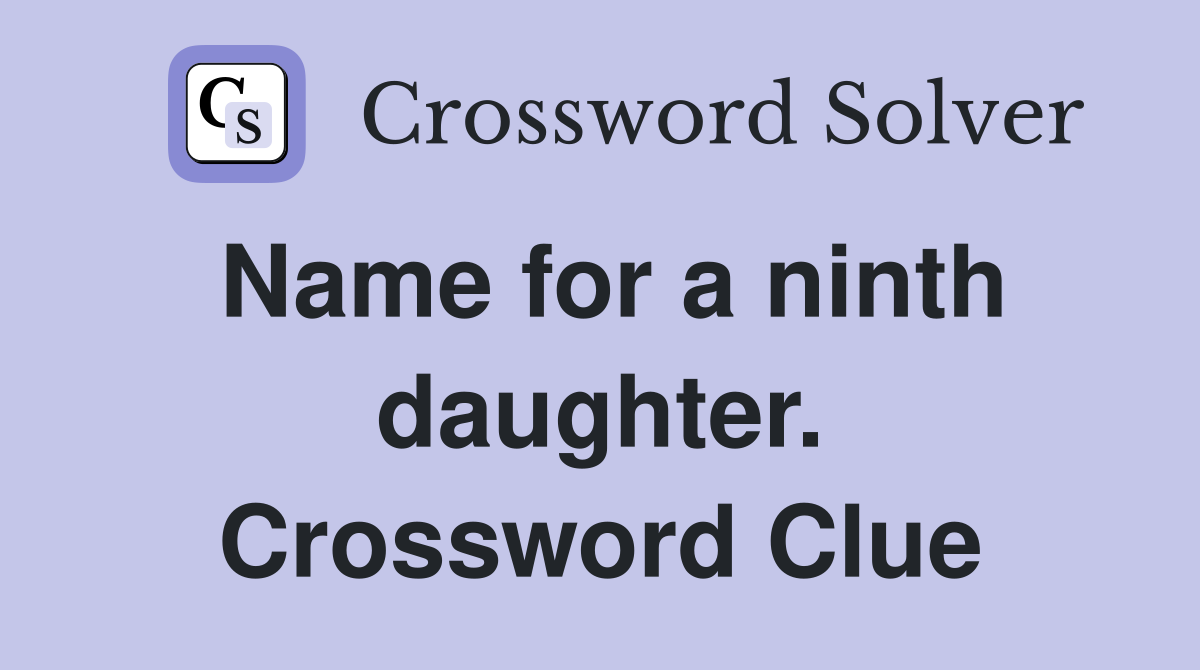 Name for a ninth daughter. Crossword Clue