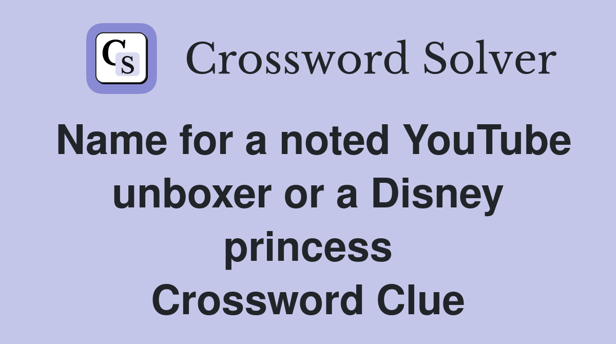 Name for a noted YouTube unboxer or a Disney princess Crossword Clue