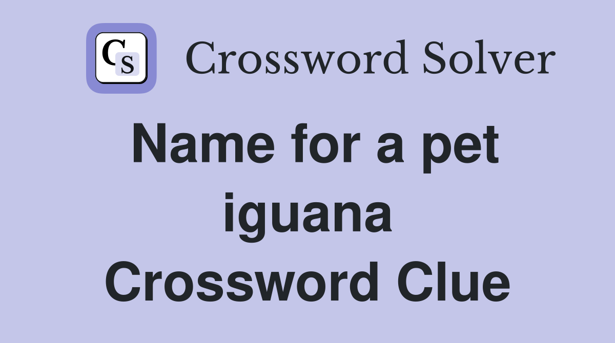 Name for a pet iguana Crossword Clue