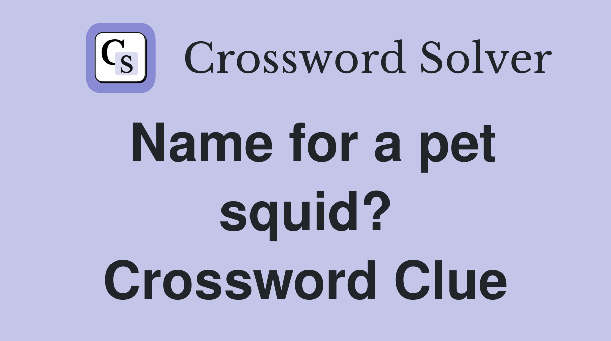 Name for a pet squid? Crossword Clue