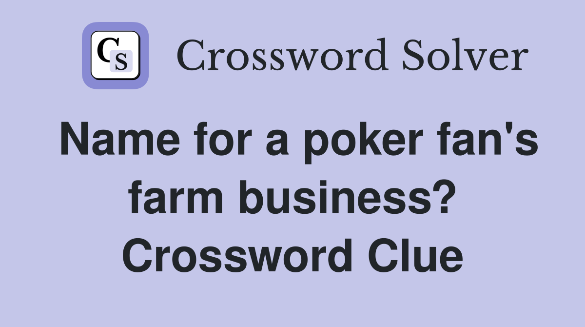 Name for a poker fan's farm business? Crossword Clue