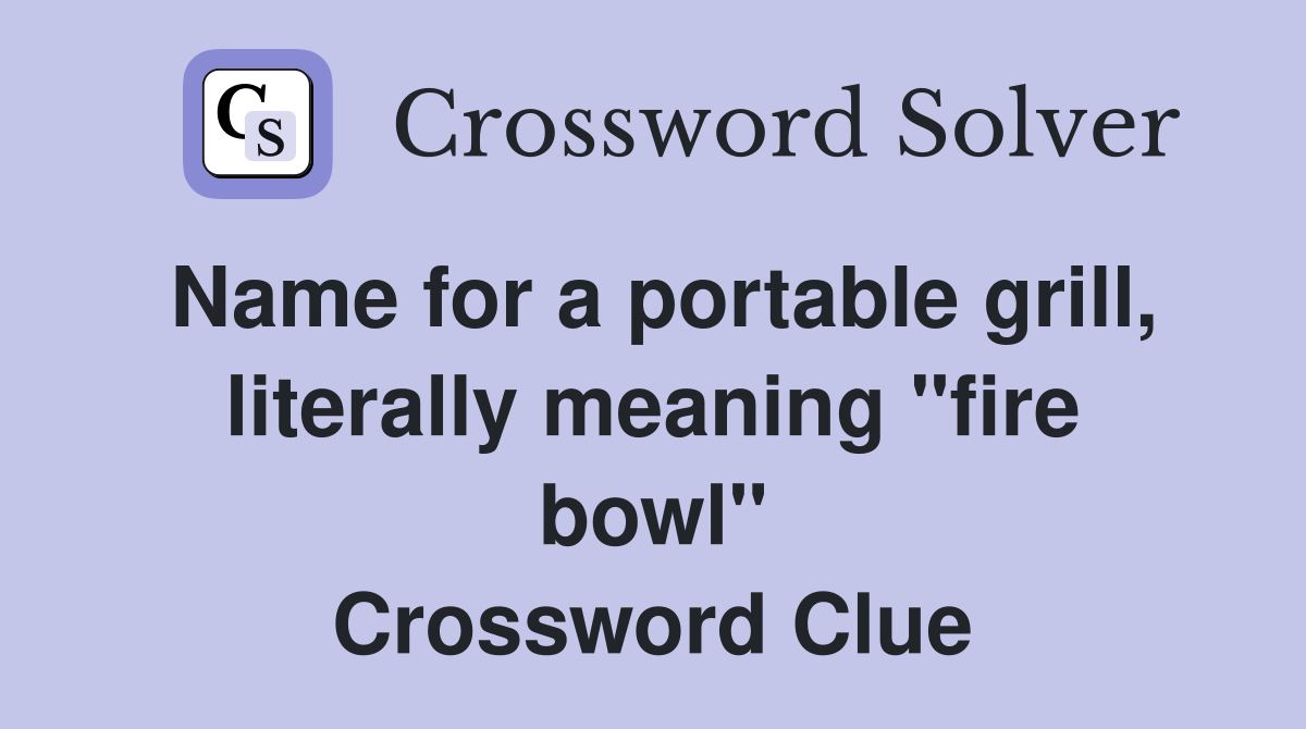 Name for a portable grill, literally meaning "fire bowl" Crossword Clue