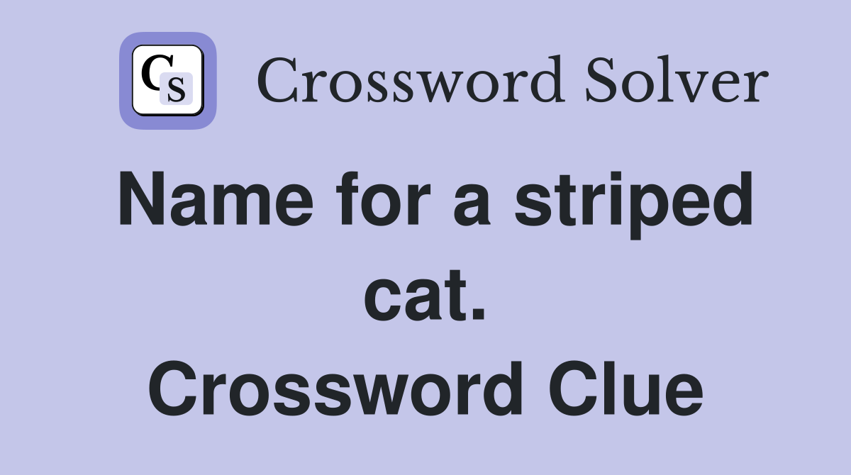 Name for a striped cat. Crossword Clue