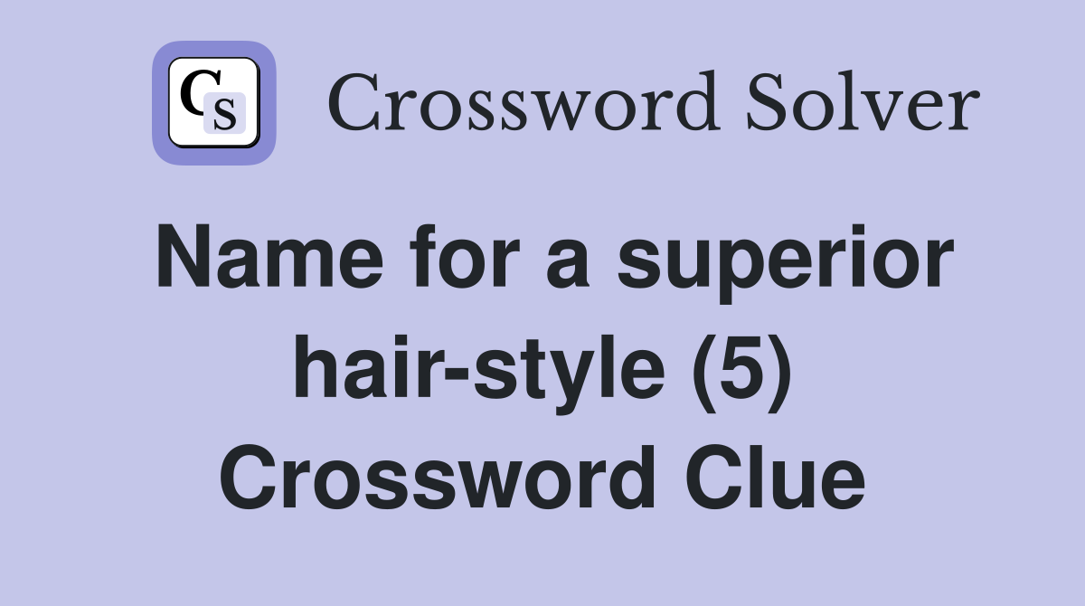 Name for a superior hair-style (5) Crossword Clue