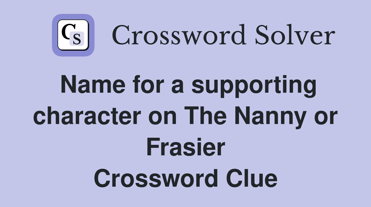 Name for a supporting character on The Nanny or Frasier Crossword Clue