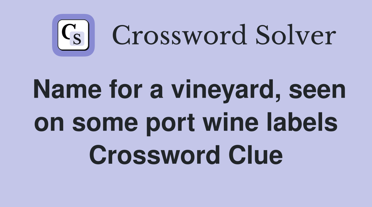 Name for a vineyard, seen on some port wine labels Crossword Clue