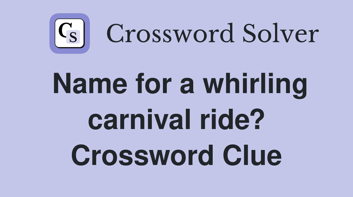 Name for a whirling carnival ride? Crossword Clue