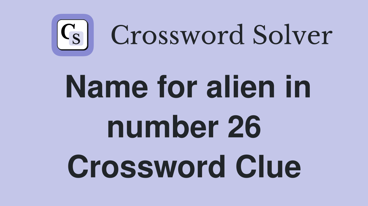 Name for alien in number 26 Crossword Clue