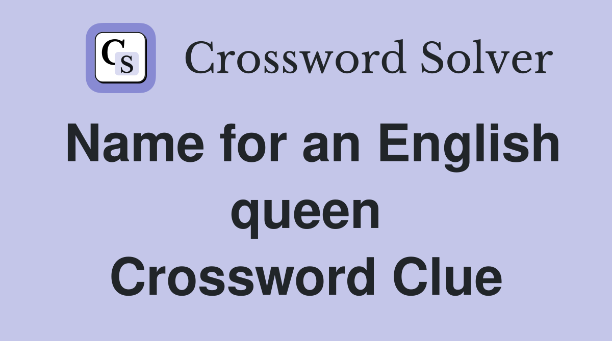 Name for an English queen Crossword Clue
