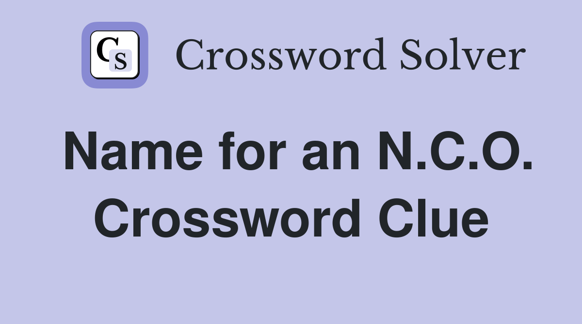 Name for an N.C.O. Crossword Clue