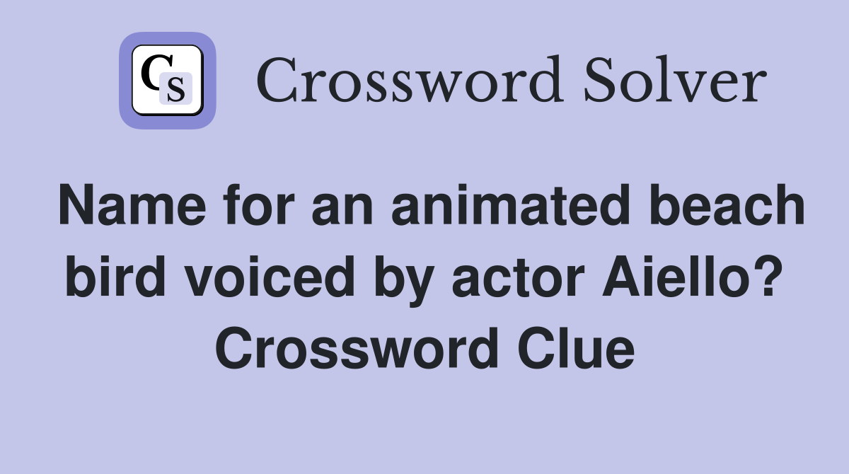 Name for an animated beach bird voiced by actor Aiello? Crossword Clue