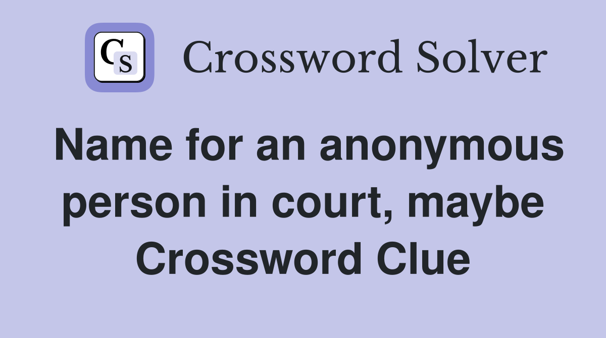 Name for an anonymous person in court, maybe Crossword Clue