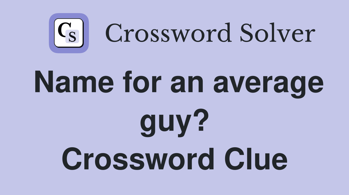 Name for an average guy? Crossword Clue