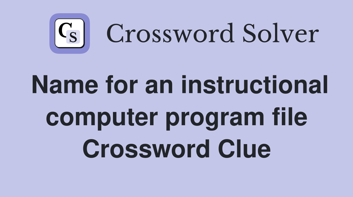 Name for an instructional computer program file Crossword Clue