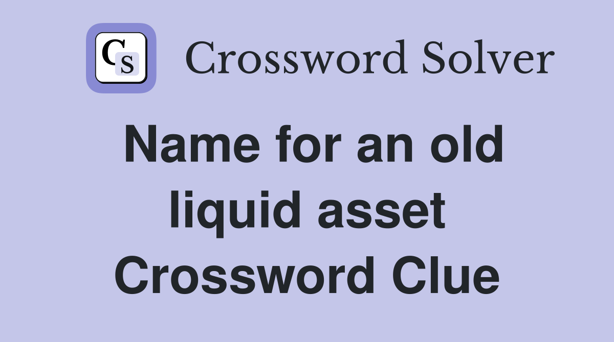 Name for an old liquid asset Crossword Clue