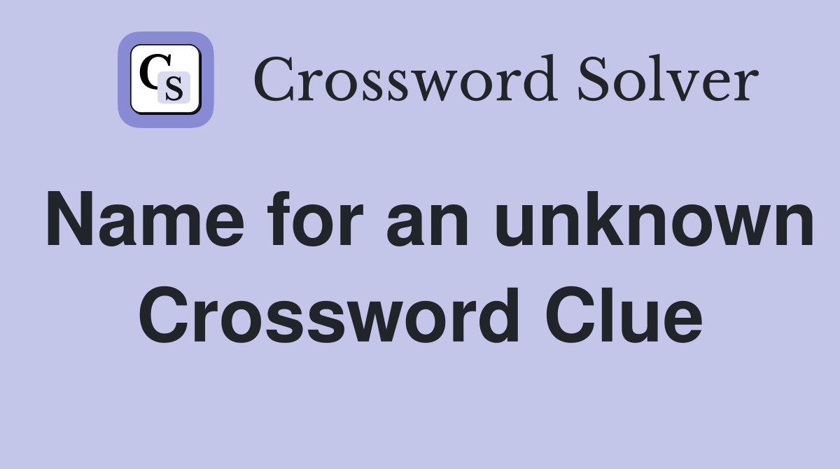 Name for an unknown Crossword Clue