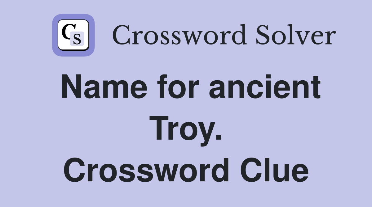 Name for ancient Troy. Crossword Clue